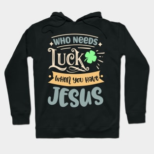 Christians Faith Religious Jesus Who Needs Luck When Hoodie